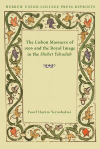 Book Cover for The Lisbon Massacre of 1506 and the Royal Image in the Shebet Yehudah by Yosef H Yerushalmi