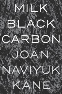 Book Cover for Milk Black Carbon by Joan Naviyuk Kane