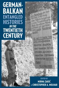 Book Cover for German-Balkan Entangled Histories in the Twentieth Century by Christopher A Molnar, Mirna ZakiÔc