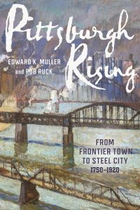 Book Cover for Pittsburgh Rising by Edward K Muller, Rob Ruck