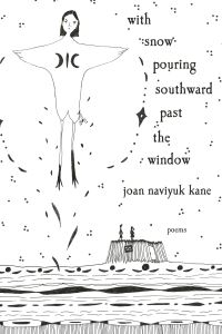 Book Cover for With Snow Pouring Southward Past the Window by Joan Naviyuk Kane