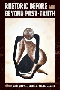 Book Cover for Rhetoric Before and Beyond Post-Truth by Scott Sundvall, Caddie Alford, Ira J Allen