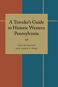 Book Cover for A Traveler's Guide to Historic Western Pennsylvania by Lois Mulkearn, Edwin V Pugh