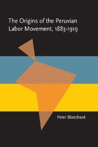 Book Cover for The Origins of the Peruvian Labor Movement, 1883-1919 by Peter Blanchard