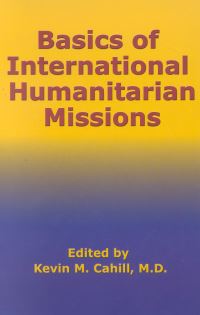 Book Cover for Basics of International Humanitarian Missions by Kevin M Cahill, Center for International Health and Cooperation