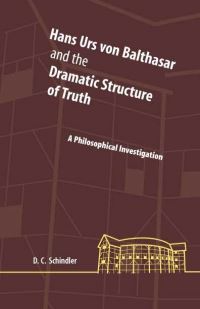 Book Cover for Hans Urs Von Balthasar and the Dramatic Structure of Truth by D C Schindler