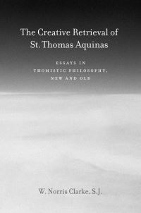 Book Cover for The Creative Retrieval of Saint Thomas Aquinas by W Norris Clarke