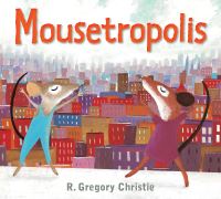 Book Cover for Mousetropolis by R Gregory Christie