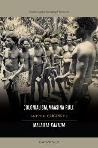 Book Cover for Colonialism, Maasina Rule, and the Origins of Malaitan Kastom by David Akin