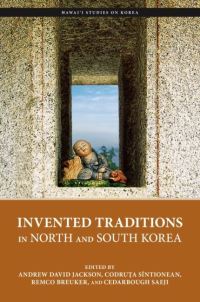 Book Cover for Invented Traditions in North and South Korea by Andrew David Jackson, Codruta Sîntionean, Remco E Breuker, CedarBough Saeji