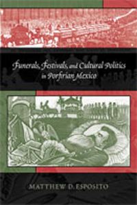 Book Cover for Funerals, Festivals, and Cultural Politics in Porfirian Mexico by Matthew D Esposito