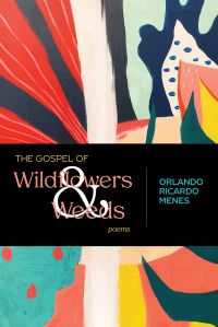 Book Cover for The Gospel of Wildflowers and Weeds by Orlando Ricardo Menes