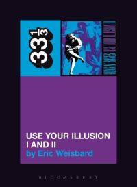 Book Cover for Use Your Illusion I & II by Eric Weisbard
