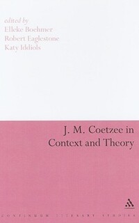 Book Cover for J.M. Coetzee in Context and Theory by Elleke Boehmer, Katy Iddiols, Robert Eaglestone