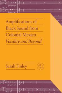 Book Cover for Amplifications of Black Sound from Colonial Mexico by Sarah Finley