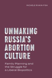 Book Cover for Unmaking Russia's Abortion Culture by Michele R RivkinFish