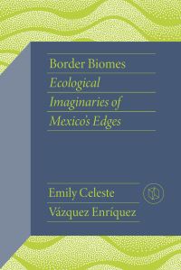 Book Cover for Border Biomes by Emily Celeste Vázquez Enríquez