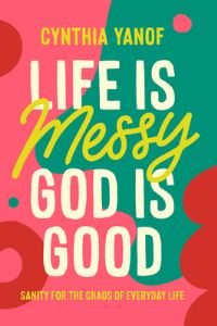 Book Cover for Life Is Messy, God Is Good by Cynthia Yanof