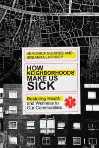 Book Cover for How Neighborhoods Make Us Sick by Veronica Squires