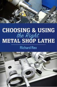 Book Cover for Choosing & Using the Right Metal Shop Lathe by Richard Rex