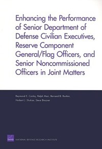 Book Cover for Enhancing the Performance of Senior Department of Defense Civilian Executives, Reserve Component General/flag Officers, and Senior Noncommissioned Officers in Joint Matters by Raymond E Conley, United States Department of Defense