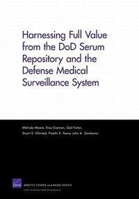 Book Cover for Harnessing Full Value from the DoD Serum Repository and the Defense Medical Surveillance System by Melinda Moore, Arroyo Center, RAND Health
