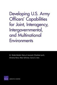 Book Cover for Developing U.S. Army Officers' Capabilities for Joint, Interagency, Intergovernmental, and Multinational Environments by M Wade Markel