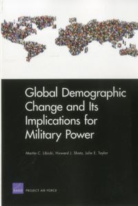 Book Cover for Global Demographic Change and Its Implications for Military Power by Martin C Libicki, Howard J Shatz, Julie E Taylor, Project Air Force US