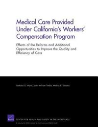 Book Cover for Medical Care Provided Under California's Workers' Compensation Program by Barbara O Wynn, Melony E Sorbero, Justin William Timbie, California Commission on Health and Safety and Workers Compensation, Rand Center for Health and Safety in the Workplace, Institute for Civil Ju