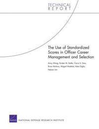 Book Cover for The Use of Standardized Scores in Officer Career Management and Selection by Anny Wong, National Defense Research Institute US