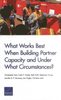 Book Cover for What Works Best When Building Partner Capacity and Under What Circumstances? by Christopher Paul