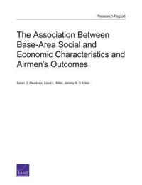 Book Cover for The Association Between Base-Area Social and Economic Characteristics and Airmen's Outcomes by Sarah O Meadows, Laura L Miller, Jeremy Miles, Rand Corporation, Project Air Force US