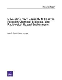 Book Cover for Developing Navy Capability to Recover Forces in Chemical, Biological, and Radiological Hazard Environments by Adam C Resnick, Steven A Knapp