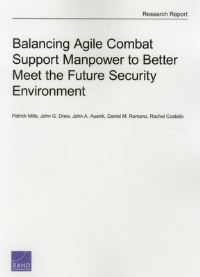 Book Cover for Balancing Agile Combat Support Manpower to Better Meet the Future Security Environment by Patrick Mills, John G Drew, John A Ausink, Daniel M Romano, Rachel Costello, Rand Corporation, United States Air Force, Project Air Force US