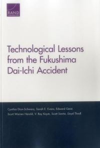 Book Cover for Technological Lessons from the Fukushima Dai-Ichi Accident by Cynthia DionSchwarz, Sarah E Evans, Edward Geist, Scott Harold, V Ray Koym, Scott Savitz, Lloyd Thrall, National Defense Research Institute US