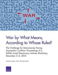 Book Cover for War by What Means, According to Whose Rules? by Amichay Ayalon, Brian Michael Jenkins, Center for Middle East Public Policy Rand Corporation