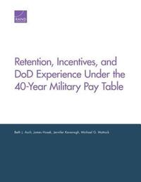 Book Cover for Retention, Incentives, and DoD Experience Under the 40-Year Military Pay Table by Beth J Asch, James R Hosek, Jennifer Kavanagh, Michael G Mattock, National Defense Research Institute US, United States Office of the Under Secretary of Defense Personnel and Readiness