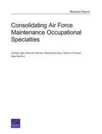 Book Cover for Consolidating Air Force Maintenance Occupational Specialities by Thomas Light, Daniel M Romano, Michael Kennedy, Caolionn OConnell, Sean Bednarz, Project Air Force US, United States Air Force