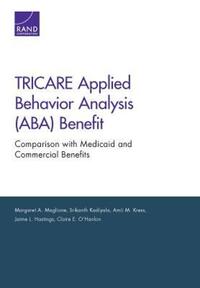 Book Cover for TRICARE Applied Behavior Analysis (ABA) Benefit by Margaret Maglione, Srikanth Kadiyala, Amii M Kress, Jaime L Hastings, Claire E OHanlon, Rand Corporation, National Defense Research Institute US