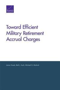 Book Cover for Toward Efficient Military Retirement Accrual Charges by James R Hosek, Beth J Asch, Michael G Mattock, Rand Corporation, Arroyo Center, United States Office of the Assistant Secretary of the Army for Financial Management  Comptroller