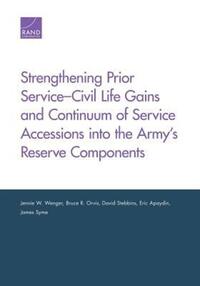 Book Cover for Strengthening Prior Service-Civil Life Gains and Continuum of Service Accessions Into the Army's Reserve Components by Jennie W Wenger, Bruce R Orvis, David Stebbins, Eric A Apaydin, James Syme, Rand Corporation, Arroyo Center