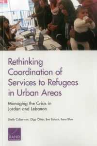 Book Cover for Rethinking Coordination of Services to Refugees in Urban Areas by Shelly Culbertson, Olga Oliker, Ben Baruch, Ilana Blum, Rand Corporation, United States Department of State