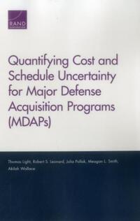 Book Cover for Quantifying Cost and Schedule Uncertainty for Major Defense Acquisition Programs (MDAPs) by Thomas Light, Robert S Leonard, Julia Pollak, Meagan L Smith, Akilah Wallace, Project Air Force US