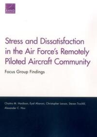 Book Cover for Stress and Dissatisfaction in the Air Force's Remotely Piloted Aircraft Community by Chaitra M Hardison, Eyal Aharoni, Christopher J Larson, Steven Trochlil, Alexander C Hou