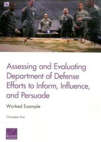 Book Cover for Assessing and Evaluating Department of Defense Efforts to Inform, Influence, and Persuade by Christopher Paul, National Defense Research Institute US