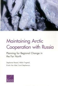 Book Cover for Maintaining Arctic Cooperation With Russia by Stéphanie Pézard, Abbie Tingstad, Kristin Van Abel, Scott Stephenson, National Defense Research Institute US