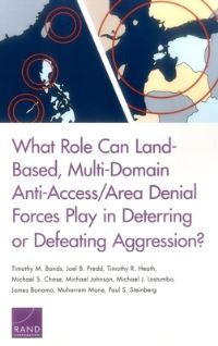Book Cover for What Role Can Land-Based, Multi-Domain Anti-Access/area Denial Forces Play in Deterring or Defeating Aggression? by Tim Bonds, United States Department of the Army, Rand Corporation, Arroyo Center, Arroyo Center