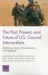 Book Cover for The Past, Present, and Future of U.S. Ground Interventions by Jennifer Kavanagh, Arroyo Center, Rand Corporation