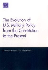 Book Cover for The Evolution of U.S. Military Policy from the Constitution to the Present by Gian P Gentile, Michael E Linick, Michael Robert Shurkin, United States Department of the Army, Arroyo Center, Arroyo Center, Rand Corporation