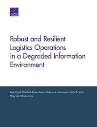 Book Cover for Robust and Resilient Logistics Operations in a Degraded Information Environment by Don Snyder, Elizabeth A BodineBaron, Mahyar A Amouzegar, Kristin F Lynch, John G Drew, Project Air Force US, Rand Corporation